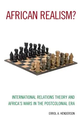 Afrikai realizmus? A nemzetközi kapcsolatok elmélete és Afrika háborúi a posztkoloniális korszakban - African Realism?: International Relations Theory and Africa's Wars in the Postcolonial Era