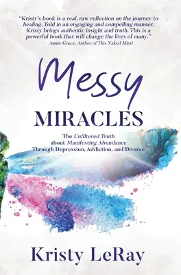 Messy Miracles: A szűretlen igazság a bőség manifesztálásáról a depresszión, függőségen és váláson keresztül - Messy Miracles: The Unfiltered Truth about Manifesting Abundance Through Depression, Addiction, and Divorce