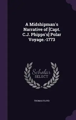 A Midshipman's Narrative of [Capt. C.J. Phipps's] Polar Voyage.-1773