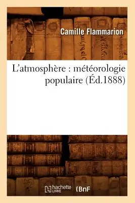 L'Atmosphre: Mtorologie Populaire (1888) - L'Atmosphre: Mtorologie Populaire (d.1888)