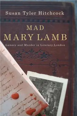 Mad Mary Lamb: Elmebaj és gyilkosság az irodalmi Londonban - Mad Mary Lamb: Lunacy and Murder in Literary London