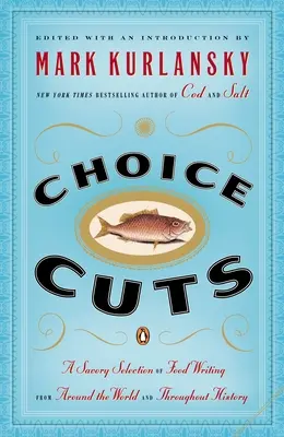 Vybrané střihy: Vychutnejte si pikantní výběr jídel z celého světa a z celé historie - Choice Cuts: A Savory Selection of Food Writing from Around the World and Throughout History