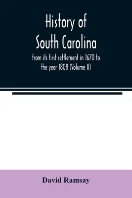 Dél-Karolina története: az 1670-es első településtől az 1808-as évig (II. kötet) - History of South Carolina: from its first settlement in 1670 to the year 1808 (Volume II)