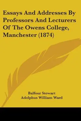 Essays And Addresses By Professors And Lecturers Of The Owens College, Manchester (1874)