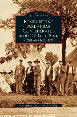 Emlékezés az arkansasi szövetségesekre és az 1911-es Little Rock-i veteránok találkozójára - Remembering Arkansas Confederates and the 1911 Little Rock Veterans Reunion