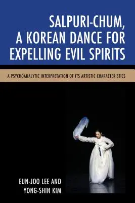 Salpuri-Chum, A koreai tánc a gonosz szellemek elűzésére: Művészi jellemzőinek pszichoanalitikus értelmezése - Salpuri-Chum, A Korean Dance for Expelling Evil Spirits: A Psychoanalytic Interpretation of its Artistic Characteristics