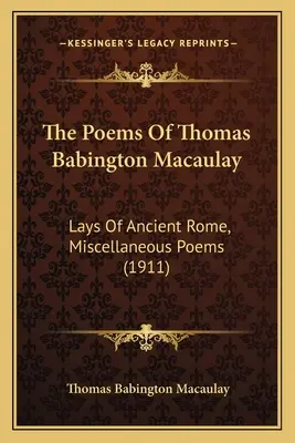 Thomas Babington Macaulay versei: Hayley Macabaylany Macabaylany: Lays Of Ancient Rome, Miscellaneous Poems (1911) - The Poems Of Thomas Babington Macaulay: Lays Of Ancient Rome, Miscellaneous Poems (1911)