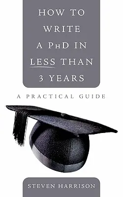 Hogyan írjunk doktori értekezést kevesebb mint 3 év alatt: Gyakorlati útmutató - How to Write a PhD in Less Than 3 Years: A Practical Guide