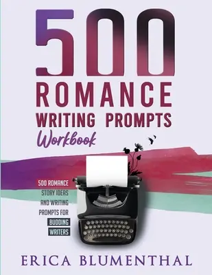 500 romantikus írásbeli felszólítás: Workbook - 500 Romance Writing Prompts: Workbook