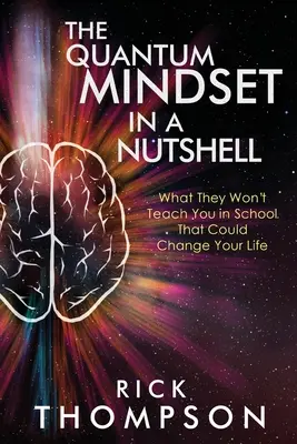 A kvantum gondolkodásmód dióhéjban: Amit nem tanítanak meg az iskolában, ami megváltoztathatja az életedet - The Quantum Mindset in a Nutshell: What They Won't Teach You in School That Could Change Your Life