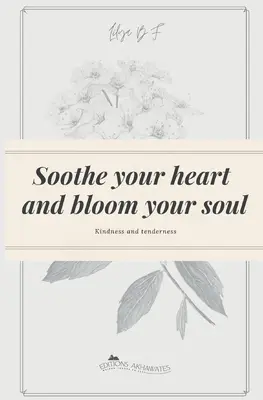 Nyugtassa meg a szívét és virágoztassa fel a lelkét: Kedvesség és gyengédség - Soothe your heart and bloom your soul: Kindness and tenderness