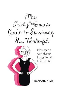 A bátor nő útmutatója a Mr. Wonderful túléléséhez: Továbblépés humorral, nevetéssel és chutzpah-val! - The Feisty Woman's Guide to Surviving Mr. Wonderful: Moving on with Humor, Laughter, and Chutzpah!