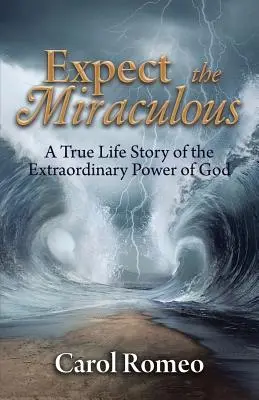 Várd a csodát! Egy igaz élettörténet Isten rendkívüli erejéről - Expect the Miraculous: A True Life Story of the Extraordinary Power of God
