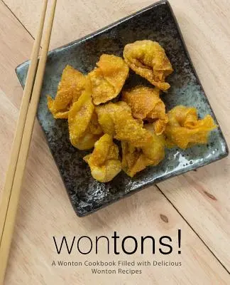 Wontons! Wonton szakácskönyv tele finom Wonton receptekkel (2. kiadás) - Wontons!: A Wonton Cookbook Filled with Delicious Wonton Recipes (2nd Edition)