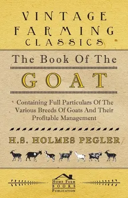 A kecskék könyve - A különböző kecskefajták és jövedelmező tartásuk teljes körű ismertetése - The Book of the Goat - Containing Full Particulars of the Various Breeds of Goats and Their Profitable Management