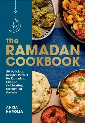 A ramadán szakácskönyv: 80 ízletes recept tökéletes a ramadánhoz, az Eidhez és az egész éves ünnepléshez - The Ramadan Cookbook: 80 Delicious Recipes Perfect for Ramadan, Eid, and Celebrating Throughout the Year