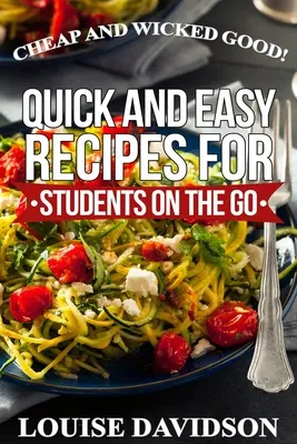 Olcsó és istenien jó! Gyors és egyszerű receptek az útravaló diákok számára - Cheap and Wicked Good!: Quick and Easy Recipes for Students on the Go