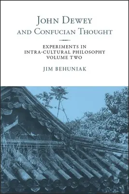 John Dewey és a konfuciánus gondolkodás: Kísérletek a kultúraközi filozófiában, második kötet - John Dewey and Confucian Thought: Experiments in Intra-cultural Philosophy, Volume Two