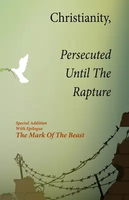 Kereszténység, üldözve az elragadtatásig: A fenevad jele - A fenevad bélyege - Christianity, Persecuted Until The Rapture: Special Edition With Epilogue The Mark Of The Beast