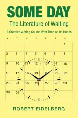 Some Day: A várakozás irodalma egy kreatív írói kurzus, amelynek ideje lejárt - Some Day: The Literature of Waiting a Creative Writing Course with Time on Its Hands
