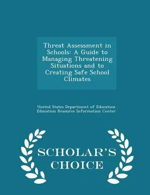 Fenyegetésértékelés az iskolákban: A Guide to Managing Threatening Situations and to Creating Safe School Climates - Scholar's Choice Edition (Útmutató a fenyegető helyzetek kezeléséhez és a biztonságos iskolai légkör kialakításához) - Threat Assessment in Schools: A Guide to Managing Threatening Situations and to Creating Safe School Climates - Scholar's Choice Edition