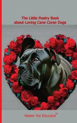 A kis verseskönyv a Cane Corso kutyák szeretetéről - The Little Poetry Book about Loving Cane Corso Dogs