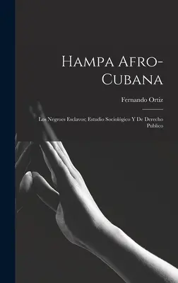 Hampa afro-kubai: Los negroes esclavos; estudio sociolgico y de derecho publico - Hampa afro-cubana: Los negroes esclavos; estudio sociolgico y de derecho publico