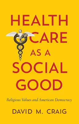 Az egészségügy mint társadalmi jószág: Vallási értékek és az amerikai demokrácia - Health Care as a Social Good: Religious Values and American Democracy