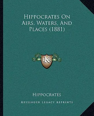 Hippokratész A levegőről, a vizekről és a helyekről (1881) - Hippocrates On Airs, Waters, And Places (1881)