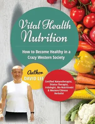 Vital Health Nutrition: Hogyan legyünk egészségesek az őrült nyugati társadalomban? - Vital Health Nutrition: How to Become Healthy in a Crazy Western Society