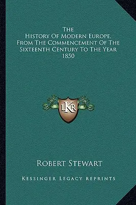 Az újkori Európa története a XVI. század kezdetétől az 1850-es évekig - The History Of Modern Europe, From The Commencement Of The Sixteenth Century To The Year 1850