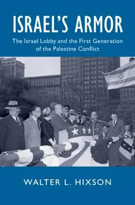 Izrael páncélja: Az Izrael-lobbi és a palesztinai konfliktus első generációja - Israel's Armor: The Israel Lobby and the First Generation of the Palestine Conflict