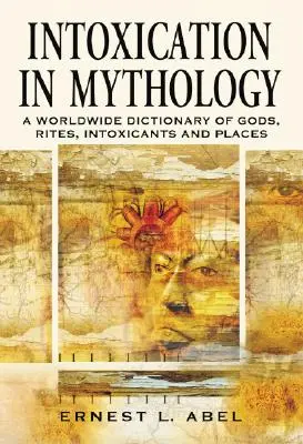 Mámor a mitológiában: Rítusok, mámorító szerek és helyek világszótára - Intoxication in Mythology: A Worldwide Dictionary of Gods, Rites, Intoxicants and Places