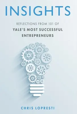 Insights: A Yale 101 legsikeresebb vállalkozójának gondolatai - Insights: Reflections from 101 of Yale's Most Successful Entrepreneurs