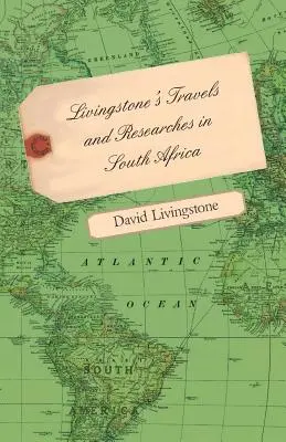 Livingstone utazásai és kutatásai Dél-Afrikában - Tizenhat év afrikai tartózkodásának vázlatával és egy utazással Afrika belsejéből - Livingstone's Travels and Researches in South Africa - Including a Sketch of Sixteen Years' Residence in the Interior of Africa and a Journey from the