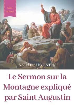 Le Sermon sur la Montagne expliqu par Saint Augustin: guide pratique de lecture et d'interprtation (Szent Ágoston prédikációja és értelmezése) - Le Sermon sur la Montagne expliqu par Saint Augustin: guide pratique de lecture et d'interprtation