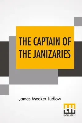 A janicsárok kapitánya: A Story Of The Times of Scanderbeg And The Fall of Constantinople (A történet Scanderbeg idejéről és Konstantinápoly elestéről) - The Captain Of The Janizaries: A Story Of The Times Of Scanderbeg And The Fall Of Constantinople