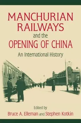 Mandzsúriai vasutak és Kína megnyitása: An International History: Egy nemzetközi történelem - Manchurian Railways and the Opening of China: An International History: An International History