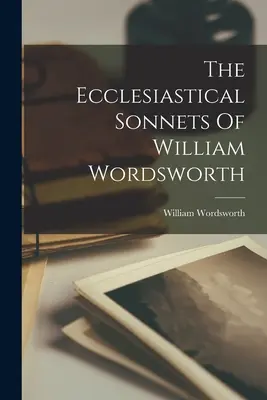 William Wordsworth egyházi szonettjei - The Ecclesiastical Sonnets Of William Wordsworth