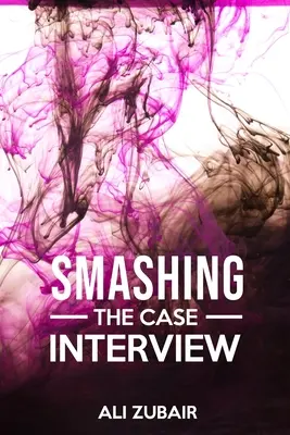 Az ügyet szétzúzó interjú: A mindent beleadni megközelítés - Smashing The Case Interview: The Give It All Approach