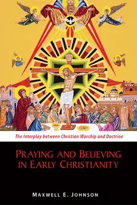 Imádkozás és hit a korai kereszténységben: A keresztény istentisztelet és a tanítás kölcsönhatása - Praying and Believing in Early Christianity: The Interplay Between Christian Worship and Doctrine