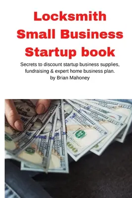 Lakatos Kisvállalkozás indítása könyv: Titkok a kedvezményes induló üzleti kellékekhez, adománygyűjtés & szakértői otthoni üzleti terv - Locksmith Small Business Startup book: Secrets to discount startup business supplies, fundraising & expert home business plan