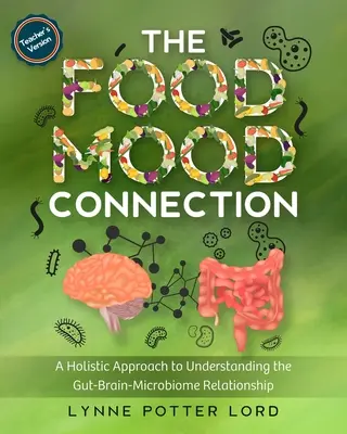 AZ ÉLELMISZER-ÉLELMISZER KAPCSOLAT (tanári változat): Holisztikus megközelítés a bél-agy-mikrobiom kapcsolat megértéséhez - THE FOOD-MOOD CONNECTION (Teacher's Version): A Holistic Approach to Understanding the Gut-Brain-Microbiome Relationship