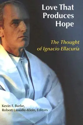 A reményt keltő szeretet: Ignacio Ellacuria gondolatai - Love That Produces Hope: The Thought of Ignacio Ellacuria