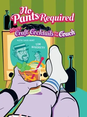 Nincs szükség nadrágra: Craft koktélok a kanapén - No Pants Required: Craft Cocktails for the Couch