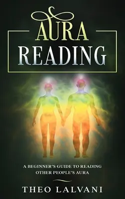 Auraolvasás: Kezdők útmutatója mások aurájának olvasásához - Aura Reading: A Beginner's Guide to Reading Other People's Aura