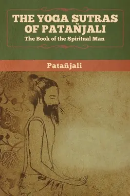 Patandzsali jóga-szútrái: A szellemi ember könyve - The Yoga Sutras of Patanjali: The Book of the Spiritual Man