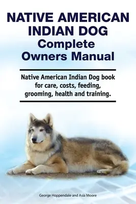Indián indián kutya teljes tulajdonosi kézikönyve. Indián indián kutya könyv gondozás, költségek, etetés, ápolás, egészség és képzés. - Native American Indian Dog Complete Owners Manual. Native American Indian Dog book for care, costs, feeding, grooming, health and training.