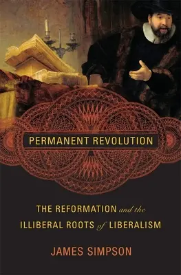 Állandó forradalom: A reformáció és a liberalizmus illiberális gyökerei - Permanent Revolution: The Reformation and the Illiberal Roots of Liberalism