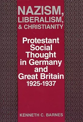 Nácizmus, liberalizmus és kereszténység: Protestáns társadalmi gondolkodás Németországban és Nagy-Britanniában, 1925-1937 - Nazism, Liberalism, and Christianity: Protestant Social Thought in Germany and Great Britain, 1925-1937